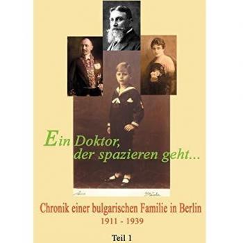 Ein Doktor, der spazieren geht ... Bd. 1: Chronik einer bulgarischen Familie in Berlin 1911-1939