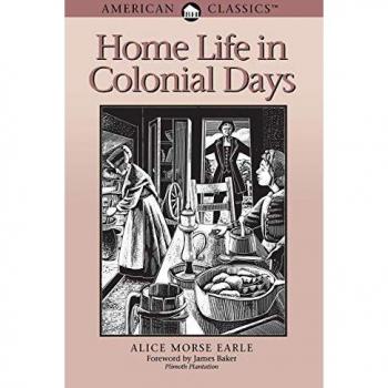 Earle, Alice Morse: Home Life in Colonial Days