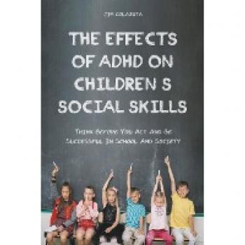 The Effects of Adhd on Children's Social Skills Think Before you act and be Successful in School and Society