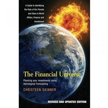 FINANCIAL UNIVERSE REVISED: Planning Your Investments Using Astrological Forecasting, A Guide to Identifying the Role of the Planets and Stars in World Affairs, Finance and Investment