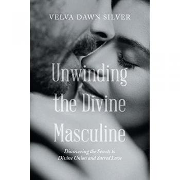 Unwinding the Divine Masculine: Discovering the Secrets to Divine Union and Sacred Love