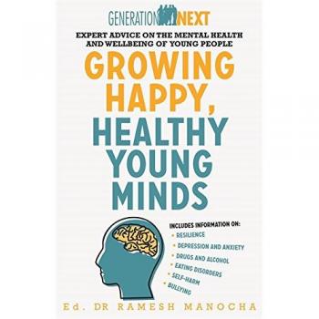 Growing Happy, Healthy Young Minds: Expert Advice on the Mental Health and Wellbeing of Young People (Generation Next)