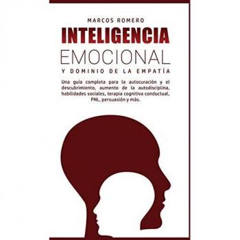 Inteligencia Emocional y Dominio de la Empatía: Una guía completa para la autocuración y el descubrimiento, aumento de la autodisciplina, habilidades ... cognitiva conductual, PNL, persuasión y más.