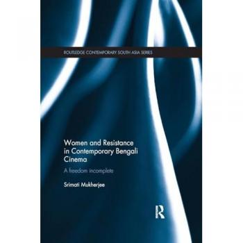Women and Resistance in Contemporary Bengali Cinema: A Freedom Incomplete (Routledge Contemporary South Asia, 108, Band 108)