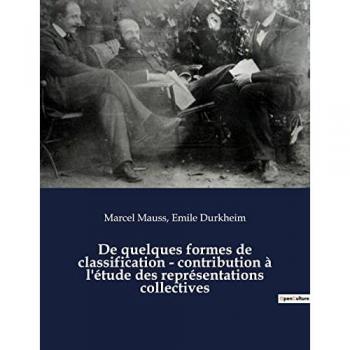 De quelques formes de classification : contribution à l'étude des représentations collectives : un essai de marcel  mauss et emile durkheim paru dans l'année sociologique (1903)