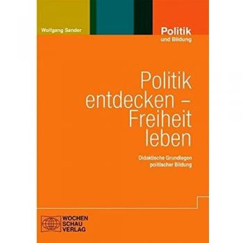 Politik entdecken – Freiheit leben: Didaktische Grundlagen politischer Bildung