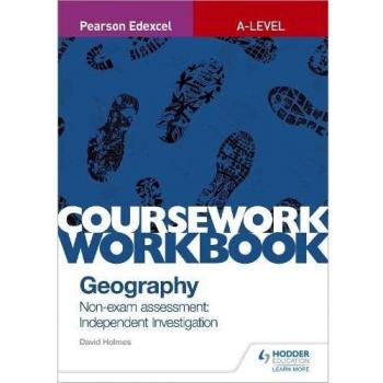 Pearson Edexcel A-level Geography Coursework Workbook: Non-exam assessment: Independent Investigation