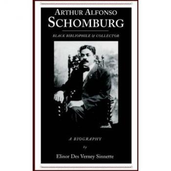 Arthur Alfonso Schomburg: Black Bibliophile & Collector: Black Bibliophile and Collector