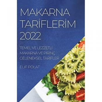 Makarna Tarİflerİm 2022 : Temel Ve Lezzetlİ Makarna Ve Pİrİnc Geleneksel Tarİfler