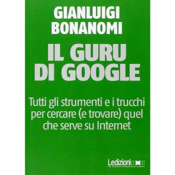 Il guru di Google. Tutti gli strumenti e i trucchi per cercare (e trovare) quel che serve su Internet