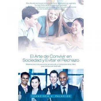 El Arte de Convivir en Sociedad y Evitar el Reachazo: Maneras Practicas para Evitar ser Excluido, el Comportamiento Ideal, para Siempre ser Aceptado