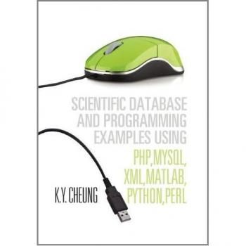 Scientific Database and Programming Examples Using PHP,MySQL,XML,MATLAB,PYTHON,PERL: Using PHP,MySQL,XML,MATLAB,PYTHON,PERL