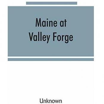 Maine at Valley Forge; proceedings at the unveiling of the Maine marker October 17 1907; also roll of Maine men at Valley Forge
