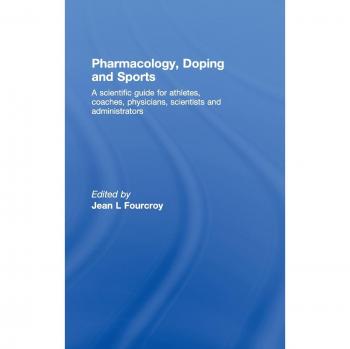 Pharmacology, Doping and Sports: A Scientific Guide for Athletes, Coaches, Physi