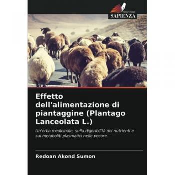 Effetto dell'alimentazione di piantaggine (Plantago Lanceolata L.): Un'erba medicinale, sulla digeribilità dei nutrienti e sui metaboliti plasmatici nelle pecore