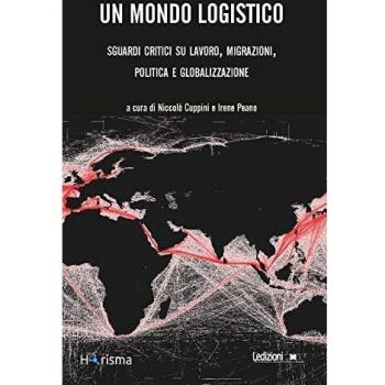 Un mondo logistico. Sguardi critici sul lavoro, migrazioni, politica e globalizzazione