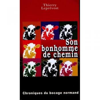 Son bonhomme de chemin : Chroniques du bocage normand, suivi des Histoires normandes d'hier et de demain et des Chansons sans m