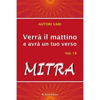 Verrà il mattino e avrà un tuo verso. Vol. 18: Mitra.
