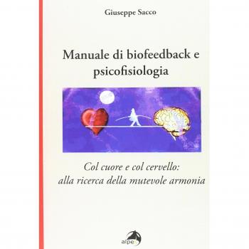 Manuale di biofeedback. Col cuore e col cervello: alla ricerca della mutevole armonia