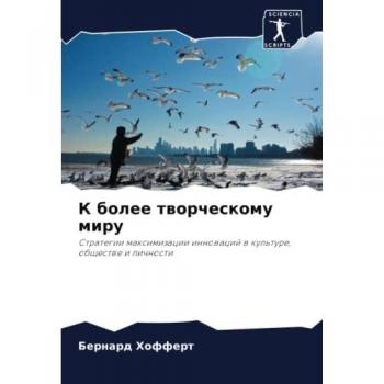 К более творческому миру: Стратегии максимизации инноваций в культуре, обществе и личности: Strategii maximizacii innowacij w kul'ture, obschestwe i lichnosti