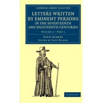 Letters Written by Eminent Persons in the Seventeenth and Eighteenth Centuries 2 Volume Set: Letters Written by Eminent Persons in the Seventeenth and ...