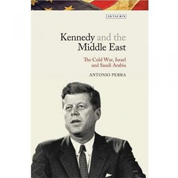 Kennedy and the Middle East: The Cold War, Israel and Saudi Arabia
