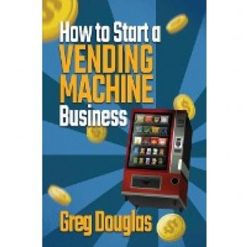 How to Start a Vending Machine Business: Make a Full-Time Income on Autopilot with This Step-By-Step Guide for Beginners & Create A Protable Side Hustle Saving Time and Budget