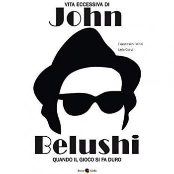 Vita eccessiva di John Belushi. Quando il gioco si fa duro