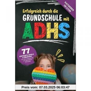 Erfolgreich durch die Grundschule mit ADHS: 77 erprobte Spiele & Übungen für eine entspannte und glückliche Schulzeit. Mehr Fokus und Struktur, starke Gefühle regulieren und den Selbstwert steigern.