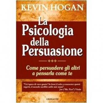 La psicologia della persuasione. Come persuadere gli altri a pensarla come te