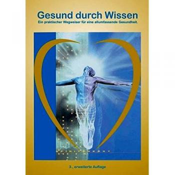 Gesund durch Wissen: Ein praktischer Wegweiser für eine allumfassende Gesundheit. 3. erweiterte Auflage