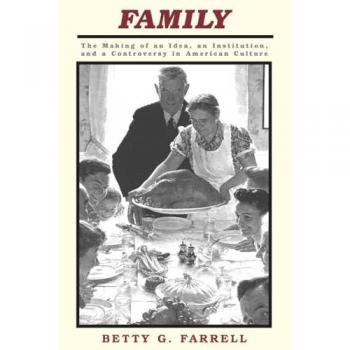 Family : The Making of an Idea, an Institution, and a Controversy in American...