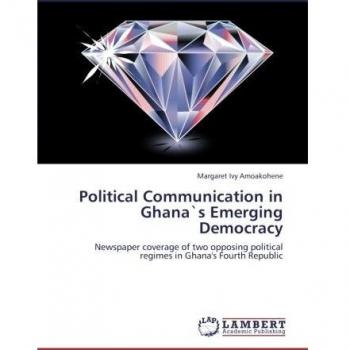 Political Communication in Ghana`s Emerging Democracy: Newspaper coverage of two opposing political regimes in Ghana's Fourth Republic
