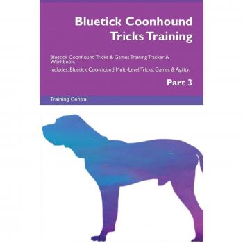 Bluetick Coonhound Tricks Training Bluetick Coonhound Tricks & Games Training Tracker & Workbook.  Includes: Bluetick Coonhound Multi-Level Tricks, Games & Agility. Part 3