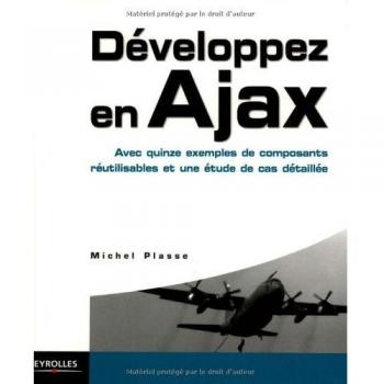 Développez en Ajax: Avec quinze exemples de composants réutilisables et une étude de cas détaillée