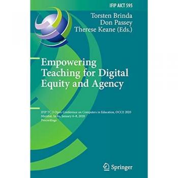 Empowering Teaching for Digital Equity and Agency: IFIP TC 3 Open Conference on Computers in Education, OCCE 2020, Mumbai, India, January 6–8, 2020, ... and Communication Technology, Band 595)
