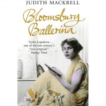 Bloomsbury Ballerina: Lydia Lopokova, Imperial Dancer and Mrs John Maynard Keynes