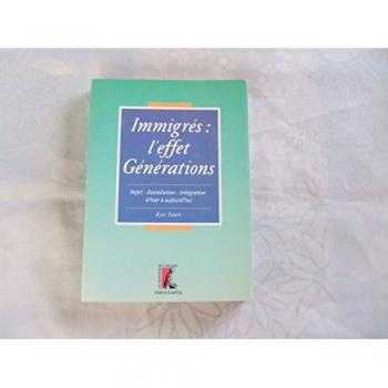 IMMIGRES. L'EFFET GENERATIONS. Rejet, assimilation, intégration d'hier à aujourd'hui