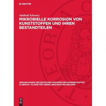 Mikrobielle Korrosion von Kunststoffen und ihren Bestandteilen: DE (Abhandlungen der Deutschen Akademie der Wissenschaften zu Berlin / Klasse für Chemie, Geologie und Biologie, 1963,5)