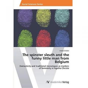 The spinster sleuth and the funny little man from Belgium: Domesticity and traditional stereotypes as markers of femininity in Agatha Christie