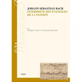 Johann Sebastien Bach Interprete Des Evangiles de La Passion: Approche Stylistique Des Passions Selon Saint Jean Et Selon Saint Matthieu (Musicologies)