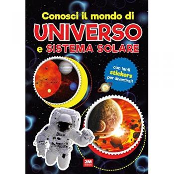 Conosci il mondo di universo e sistemi solari. Con adesivi. Ediz. a colori