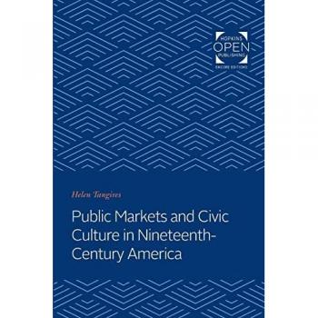 Public Markets and Civic Culture in Nineteenth-Century America (Creating the North American Landscape)
