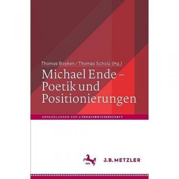 Michael Ende – Poetik und Positionierungen (Abhandlungen zur Literaturwissenschaft)