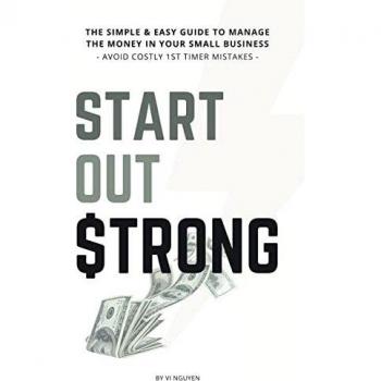 Start Out Strong: The simple & easy guide to manage the money in your small business; Avoid Costly 1st Timer Mistakes