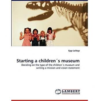 Starting a children´s museum: Deciding on the type of the children´s museum and writing a mission and vision statement