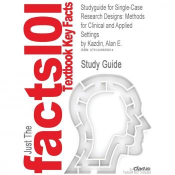 Studyguide for Single-Case Research Designs: Methods for Clinical and Applied Settings by Kazdin, Alan E., ISBN 9780195341881