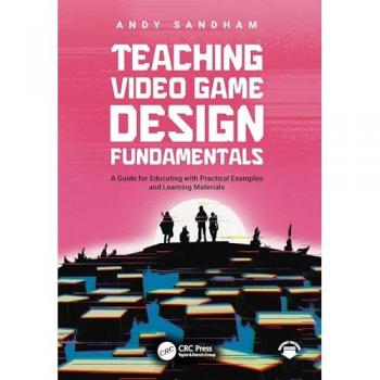 Teaching Video Game Design Fundamentals : A Guide for Educating with Practical Examples and Learning Materials