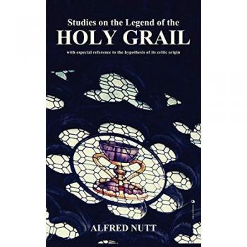 Studies on the Legend of the Holy Grail: With especial reference to the hypothesis of its Celtic origin