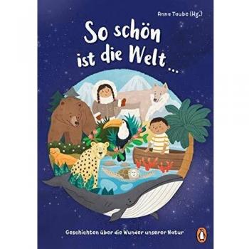 So schön ist die Welt ...: Geschichten über die Wunder unserer Natur